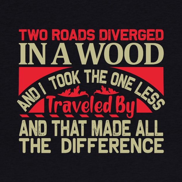 Two roads diverged in a wood and i took the one less traveled by and that made all the difference by TS Studio